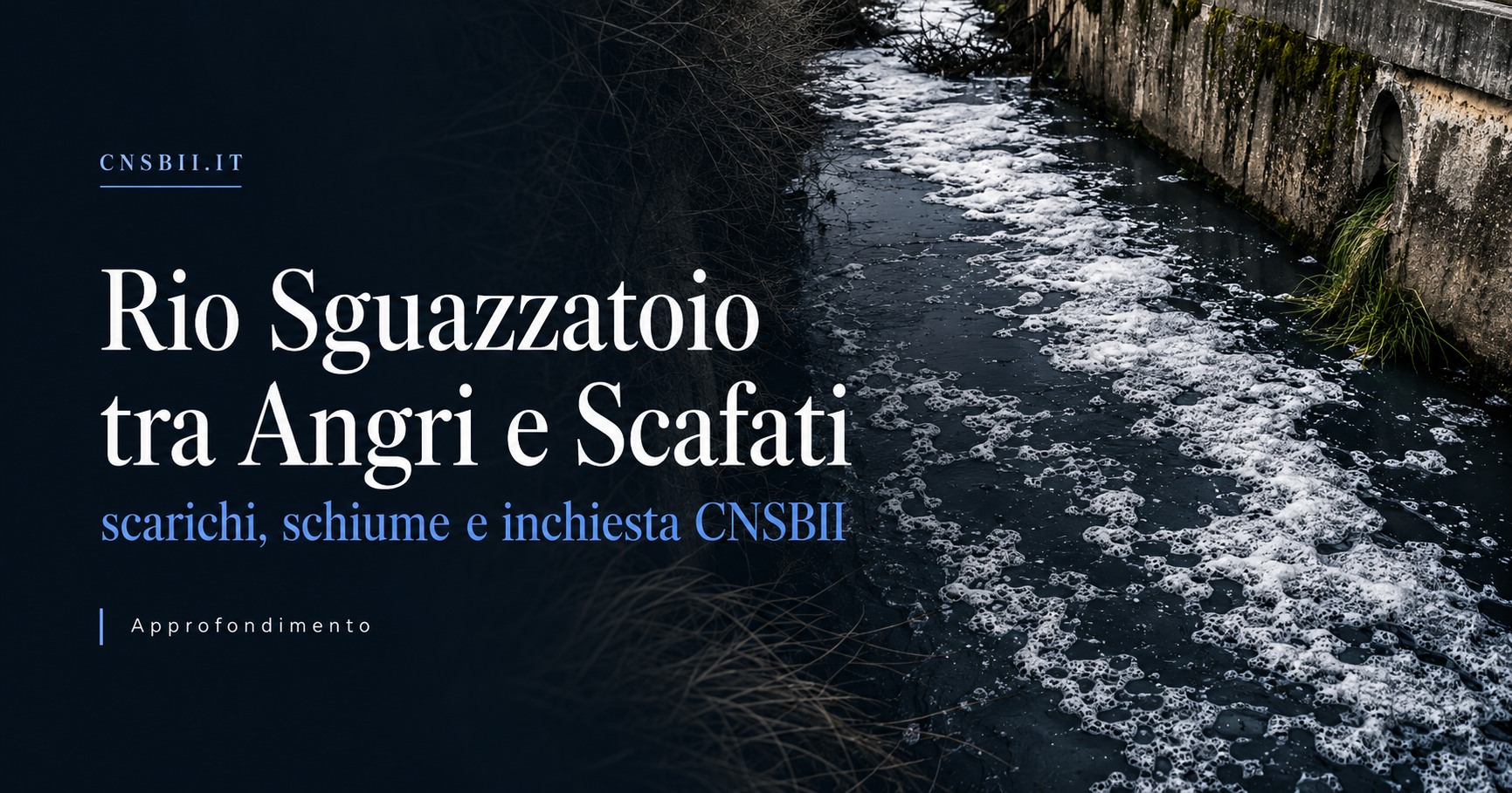 Copertina grafica dell’inchiesta CNSBII sul Rio Sguazzatoio tra Angri e Scafati, dedicata a scarichi e schiume